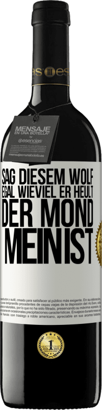 Kostenloser Versand | Rotwein RED Ausgabe MBE Reserve Sag diesem Wolf, egal wieviel er heult, der Mond mein ist Weißes Etikett. Anpassbares Etikett Reserve 12 Monate Ernte 2014 Tempranillo