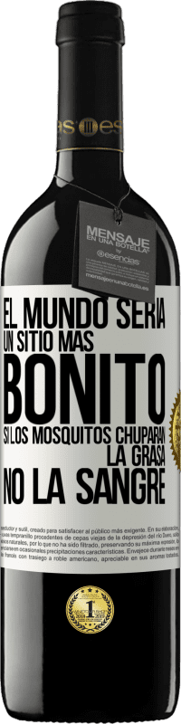 39,95 € | Vino Tinto Edición RED MBE Reserva El mundo sería un sitio más bonito si los mosquitos chuparan la grasa, no la sangre Etiqueta Blanca. Etiqueta personalizable Reserva 12 Meses Cosecha 2015 Tempranillo