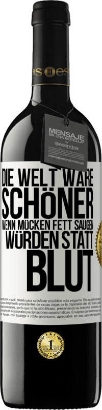 39,95 € Kostenloser Versand | Rotwein RED Ausgabe MBE Reserve Die Welt wäre schöner, wenn Mücken Fett saugen würden statt Blut Weißes Etikett. Anpassbares Etikett Reserve 12 Monate Ernte 2016 Tempranillo