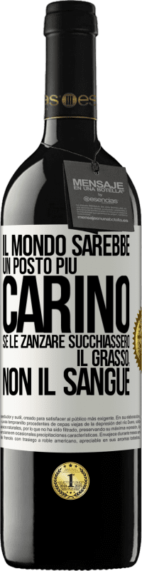 39,95 € Spedizione Gratuita | Vino rosso Edizione RED MBE Riserva Il mondo sarebbe un posto più carino se le zanzare succhiassero il grasso, non il sangue Etichetta Bianca. Etichetta personalizzabile Riserva 12 Mesi Raccogliere 2014 Tempranillo