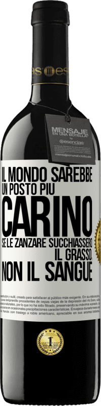 «Il mondo sarebbe un posto più carino se le zanzare succhiassero il grasso, non il sangue» Edizione RED MBE Riserva