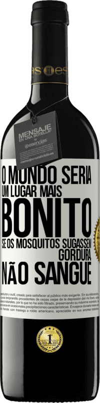 «O mundo seria um lugar mais bonito se os mosquitos sugassem gordura, não sangue» Edição RED MBE Reserva