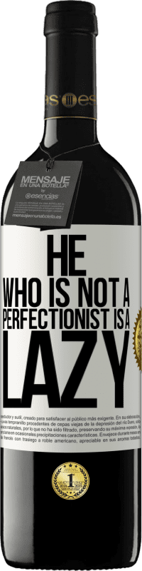 39,95 € | Red Wine RED Edition MBE Reserve He who is not a perfectionist is a lazy White Label. Customizable label Reserve 12 Months Harvest 2014 Tempranillo