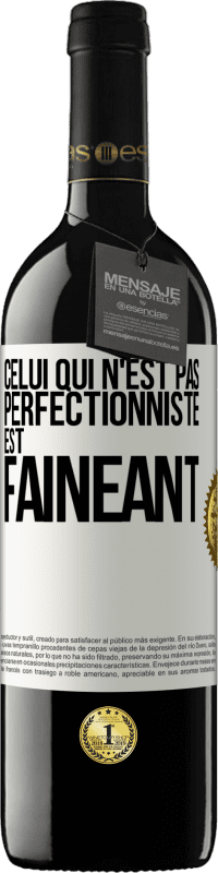 39,95 € | Vin rouge Édition RED MBE Réserve Celui qui n'est pas perfectionniste est fainéant Étiquette Blanche. Étiquette personnalisable Réserve 12 Mois Récolte 2016 Tempranillo