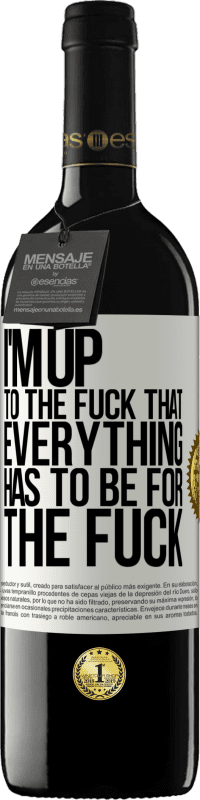 39,95 € | Red Wine RED Edition MBE Reserve I'm up to the fuck that everything has to be for the fuck White Label. Customizable label Reserve 12 Months Harvest 2016 Tempranillo