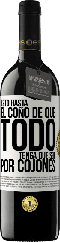 Envío gratis | Vino Tinto Edición RED MBE Reserva Estoy hasta el coño de que todo tenga que ser por cojones Etiqueta Blanca. Etiqueta personalizable Reserva 12 Meses Cosecha 2014 Tempranillo