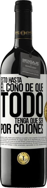 39,95 € | Vino Tinto Edición RED MBE Reserva Estoy hasta el coño de que todo tenga que ser por cojones Etiqueta Blanca. Etiqueta personalizable Reserva 12 Meses Cosecha 2016 Tempranillo