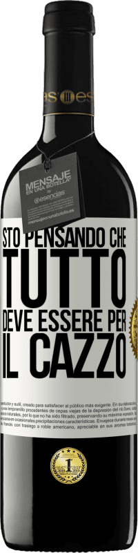 Spedizione Gratuita | Vino rosso Edizione RED MBE Riserva Sto pensando che tutto deve essere per il cazzo Etichetta Bianca. Etichetta personalizzabile Riserva 12 Mesi Raccogliere 2014 Tempranillo