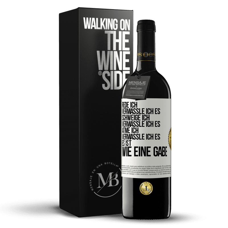 39,95 € Kostenloser Versand | Rotwein RED Ausgabe MBE Reserve Rede ich, vermassle ich es. Schweige ich, vermassle ich es. Atme ich, vermassle ich es. Es ist wie eine Gabe Weißes Etikett. Anpassbares Etikett Reserve 12 Monate Ernte 2014 Tempranillo