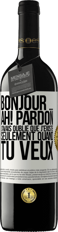 Envoi gratuit | Vin rouge Édition RED MBE Réserve Bonjour ... Ah! Pardon. J'avais oublié que j'existe seulement quand tu veux Étiquette Blanche. Étiquette personnalisable Réserve 12 Mois Récolte 2014 Tempranillo