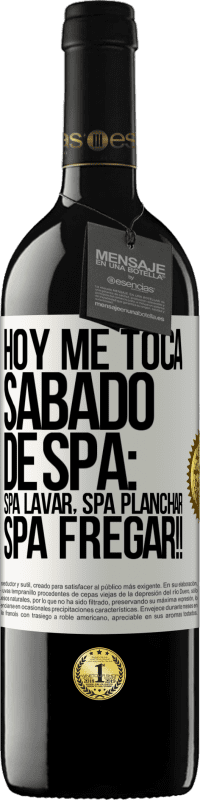 39,95 € | Vin rouge Édition RED MBE Réserve Aujourd'hui, c'est mon samedi SPA: lavage du spa, repassage du spa, gommage du spa !! Étiquette Blanche. Étiquette personnalisable Réserve 12 Mois Récolte 2014 Tempranillo