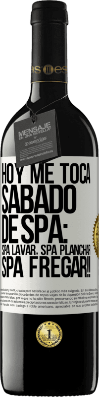 39,95 € | Vinho tinto Edição RED MBE Reserva Hoje é sábado o meu SPA: Lavagem do Spa, Engomagem do Spa, LAVAGEM DO SPA !! Etiqueta Branca. Etiqueta personalizável Reserva 12 Meses Colheita 2015 Tempranillo