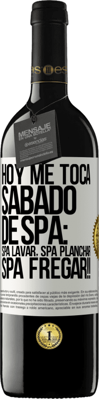39,95 € Envio grátis | Vinho tinto Edição RED MBE Reserva Hoje é sábado o meu SPA: Lavagem do Spa, Engomagem do Spa, LAVAGEM DO SPA !! Etiqueta Branca. Etiqueta personalizável Reserva 12 Meses Colheita 2016 Tempranillo