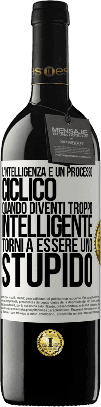 39,95 € | Vino rosso Edizione RED MBE Riserva L'intelligenza è un processo ciclico. Quando diventi troppo intelligente torni a essere uno stupido Etichetta Bianca. Etichetta personalizzabile Riserva 12 Mesi Raccogliere 2015 Tempranillo