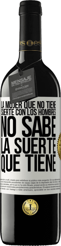 39,95 € Envío gratis | Vino Tinto Edición RED MBE Reserva La mujer que no tiene suerte con los hombres no sabe la suerte que tiene Etiqueta Blanca. Etiqueta personalizable Reserva 12 Meses Cosecha 2016 Tempranillo