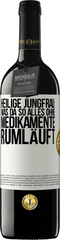 39,95 € | Rotwein RED Ausgabe MBE Reserve Heilige Jungfrau: Was da so alles ohne Medikamente rumläuft Weißes Etikett. Anpassbares Etikett Reserve 12 Monate Ernte 2015 Tempranillo