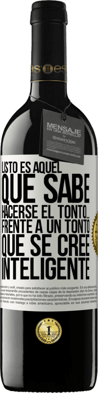 Envío gratis | Vino Tinto Edición RED MBE Reserva Listo es aquel que sabe hacerse el tonto… frente a un tonto que se cree inteligente Etiqueta Blanca. Etiqueta personalizable Reserva 12 Meses Cosecha 2014 Tempranillo