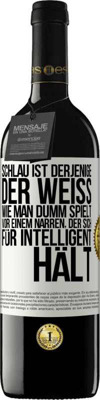 Kostenloser Versand | Rotwein RED Ausgabe MBE Reserve Schlau ist derjenige, der weiß, wie man dumm spielt ... vor einem Narren, der sich für intelligent hält Weißes Etikett. Anpassbares Etikett Reserve 12 Monate Ernte 2014 Tempranillo