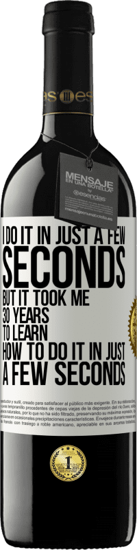 39,95 € | Red Wine RED Edition MBE Reserve I do it in just a few seconds, but it took me 30 years to learn how to do it in just a few seconds White Label. Customizable label Reserve 12 Months Harvest 2016 Tempranillo