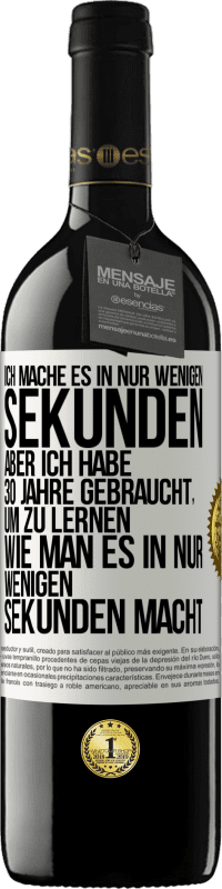 39,95 € | Rotwein RED Ausgabe MBE Reserve Ich mache es in nur wenigen Sekunden, aber ich habe 30 Jahre gebraucht, um zu lernen, wie man es in nur wenigen Sekunden Weißes Etikett. Anpassbares Etikett Reserve 12 Monate Ernte 2014 Tempranillo