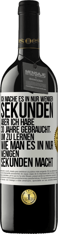 39,95 € | Rotwein RED Ausgabe MBE Reserve Ich mache es in nur wenigen Sekunden, aber ich habe 30 Jahre gebraucht, um zu lernen, wie man es in nur wenigen Sekunden Weißes Etikett. Anpassbares Etikett Reserve 12 Monate Ernte 2016 Tempranillo