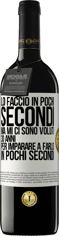 39,95 € Spedizione Gratuita | Vino rosso Edizione RED MBE Riserva Lo faccio in pochi secondi, ma mi ci sono voluti 30 anni per imparare a farlo in pochi secondi Etichetta Bianca. Etichetta personalizzabile Riserva 12 Mesi Raccogliere 2014 Tempranillo