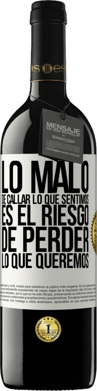 39,95 € | Vino Tinto Edición RED MBE Reserva Lo malo de callar lo que sentimos, es el riesgo de perder lo que queremos Etiqueta Blanca. Etiqueta personalizable Reserva 12 Meses Cosecha 2016 Tempranillo