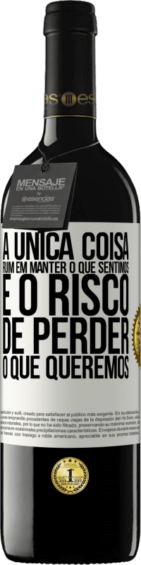 «A única coisa ruim em manter o que sentimos é o risco de perder o que queremos» Edição RED MBE Reserva