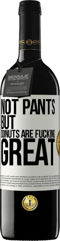 39,95 € | Red Wine RED Edition MBE Reserve Not pants, but donuts are fucking great White Label. Customizable label Reserve 12 Months Harvest 2014 Tempranillo