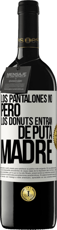 39,95 € Envío gratis | Vino Tinto Edición RED MBE Reserva Los pantalones no, pero los donuts entran de puta madre Etiqueta Blanca. Etiqueta personalizable Reserva 12 Meses Cosecha 2016 Tempranillo