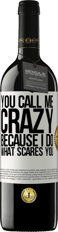 Free Shipping | Red Wine RED Edition MBE Reserve You call me crazy because I do what scares you White Label. Customizable label Reserve 12 Months Harvest 2014 Tempranillo