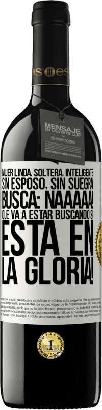 39,95 € Envío gratis | Vino Tinto Edición RED MBE Reserva Mujer linda, soltera, inteligente, sin esposo, sin suegra, busca: Naaaaa! Que va a estar buscando si está en la gloria! Etiqueta Blanca. Etiqueta personalizable Reserva 12 Meses Cosecha 2016 Tempranillo