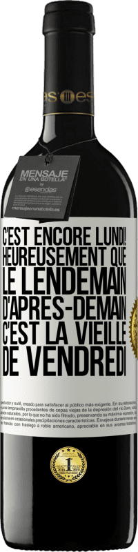 39,95 € Envoi gratuit | Vin rouge Édition RED MBE Réserve C'est encore lundi! Heureusement que le lendemain d'après-demain, c'est la vieille de vendredi Étiquette Blanche. Étiquette personnalisable Réserve 12 Mois Récolte 2014 Tempranillo