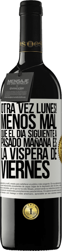 39,95 € Envío gratis | Vino Tinto Edición RED MBE Reserva Otra vez lunes! Menos mal que el día siguiente a pasado mañana es la víspera de viernes Etiqueta Blanca. Etiqueta personalizable Reserva 12 Meses Cosecha 2014 Tempranillo