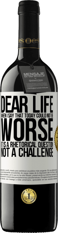 39,95 € | Red Wine RED Edition MBE Reserve Dear life, When I say that today could not be worse, it is a rhetorical question, not a challenge White Label. Customizable label Reserve 12 Months Harvest 2016 Tempranillo