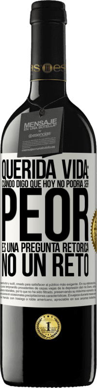 Envío gratis | Vino Tinto Edición RED MBE Reserva Querida vida: Cuando digo que hoy no podría ser peor, es una pregunta retórica, no un reto Etiqueta Blanca. Etiqueta personalizable Reserva 12 Meses Cosecha 2014 Tempranillo