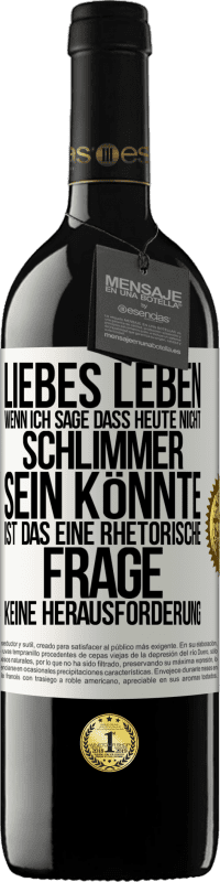 Kostenloser Versand | Rotwein RED Ausgabe MBE Reserve Liebes Leben, wenn ich sage, dass heute nicht schlimmer sein könnte, ist das eine rhetorische Frage, keine Herausforderung Weißes Etikett. Anpassbares Etikett Reserve 12 Monate Ernte 2014 Tempranillo