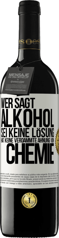 39,95 € Kostenloser Versand | Rotwein RED Ausgabe MBE Reserve Wer sagt, Alkohol sei keine Lösung, hat keine verdammte Ahnung von Chemie Weißes Etikett. Anpassbares Etikett Reserve 12 Monate Ernte 2016 Tempranillo