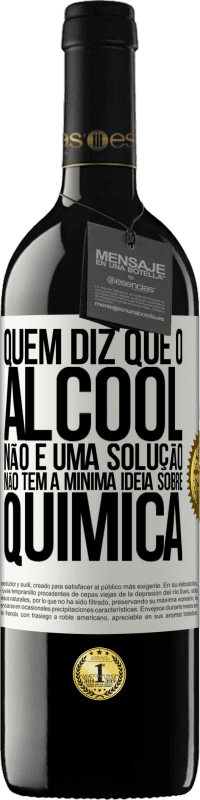 39,95 € Envio grátis | Vinho tinto Edição RED MBE Reserva Quem diz que o álcool não é uma solução não tem a mínima ideia sobre química Etiqueta Branca. Etiqueta personalizável Reserva 12 Meses Colheita 2016 Tempranillo
