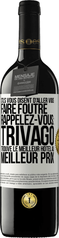 Envoi gratuit | Vin rouge Édition RED MBE Réserve S'ils vous disent d'aller vous faire foutre, rappelez-vous: Trivago trouve le meilleur hôtel au meilleur prix Étiquette Blanche. Étiquette personnalisable Réserve 12 Mois Récolte 2014 Tempranillo