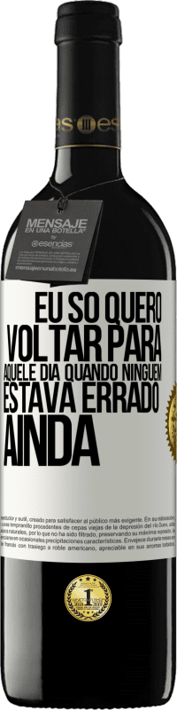 Envio grátis | Vinho tinto Edição RED MBE Reserva Eu só quero voltar para aquele dia quando ninguém estava errado ainda Etiqueta Branca. Etiqueta personalizável Reserva 12 Meses Colheita 2014 Tempranillo