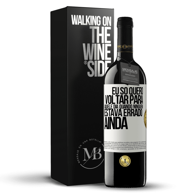 39,95 € Envio grátis | Vinho tinto Edição RED MBE Reserva Eu só quero voltar para aquele dia quando ninguém estava errado ainda Etiqueta Branca. Etiqueta personalizável Reserva 12 Meses Colheita 2014 Tempranillo