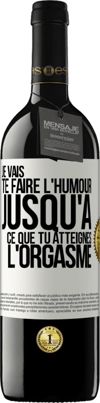 Envoi gratuit | Vin rouge Édition RED MBE Réserve Je vais te faire l'humour jusqu'à ce que tu atteignes l'orgasme Étiquette Blanche. Étiquette personnalisable Réserve 12 Mois Récolte 2014 Tempranillo