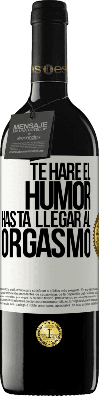 Envío gratis | Vino Tinto Edición RED MBE Reserva Te haré el humor hasta llegar al orgasmo Etiqueta Blanca. Etiqueta personalizable Reserva 12 Meses Cosecha 2014 Tempranillo