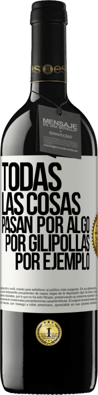 Envío gratis | Vino Tinto Edición RED MBE Reserva Todas las cosas pasan por algo, por gilipollas por ejemplo Etiqueta Blanca. Etiqueta personalizable Reserva 12 Meses Cosecha 2014 Tempranillo