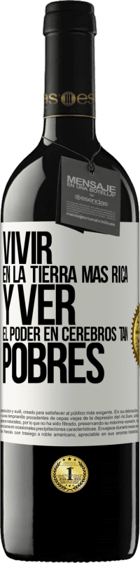 39,95 € Envío gratis | Vino Tinto Edición RED MBE Reserva Vivir en la tierra más rica y ver el poder en cerebros tan pobres Etiqueta Blanca. Etiqueta personalizable Reserva 12 Meses Cosecha 2014 Tempranillo