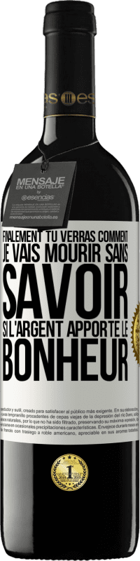 Envoi gratuit | Vin rouge Édition RED MBE Réserve Finalement, tu verras comment je vais mourir sans savoir si l'argent apporte le bonheur Étiquette Blanche. Étiquette personnalisable Réserve 12 Mois Récolte 2014 Tempranillo