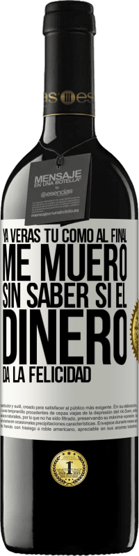 «Ya verás tú como al final me muero sin saber si el dinero da la felicidad» Edición RED MBE Reserva