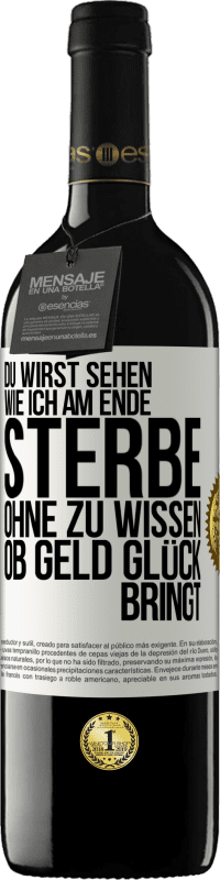 39,95 € | Rotwein RED Ausgabe MBE Reserve Du wirst sehen, wie ich am Ende sterbe, ohne zu wissen, ob Geld Glück bringt Weißes Etikett. Anpassbares Etikett Reserve 12 Monate Ernte 2016 Tempranillo