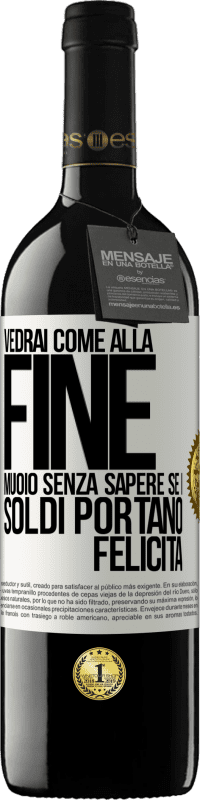 Spedizione Gratuita | Vino rosso Edizione RED MBE Riserva Vedrai come alla fine muoio senza sapere se i soldi portano felicità Etichetta Bianca. Etichetta personalizzabile Riserva 12 Mesi Raccogliere 2014 Tempranillo